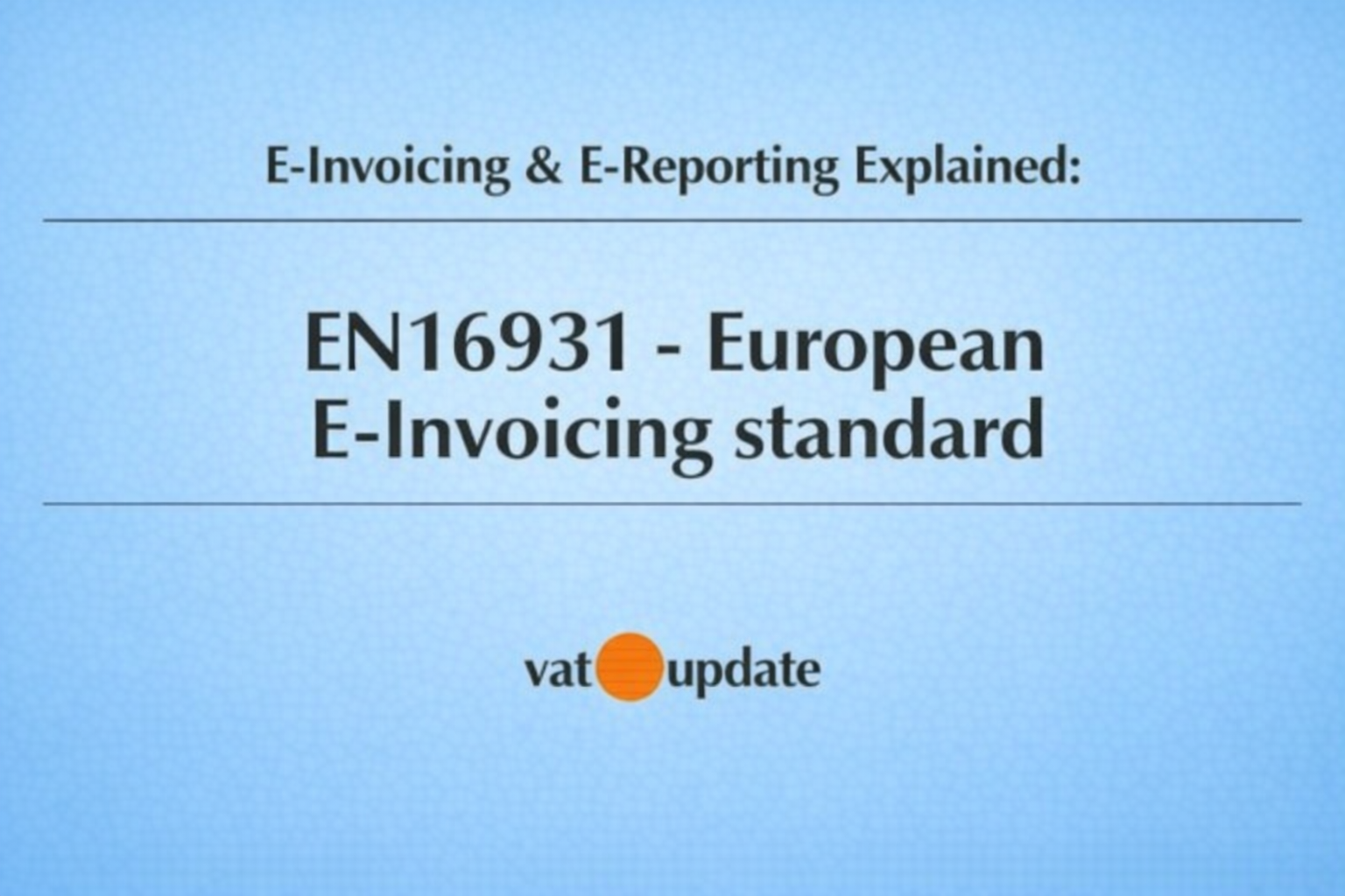 E-Invoicing & E-Reporting Explained: EN16931 – European E-Invoicing Standard